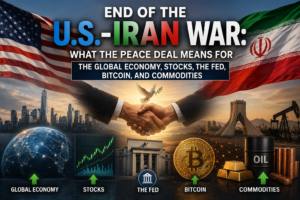 End of the U.S.-Iran War: What the Peace Deal Means for the Global Economy, Stocks, the Fed, Bitcoin, and Commodities